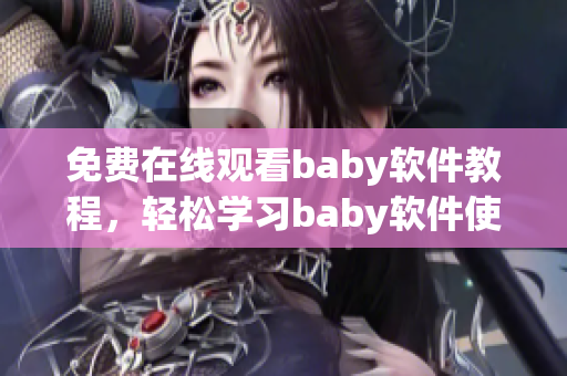 免費(fèi)在線(xiàn)觀(guān)看baby軟件教程，輕松學(xué)習(xí)baby軟件使用技巧