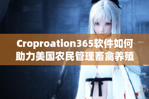 Croproation365軟件如何助力美國農民管理畜禽養(yǎng)殖？