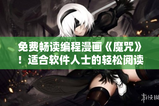 免費(fèi)暢讀編程漫畫《魔咒》！適合軟件人士的輕松閱讀材料