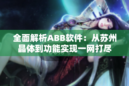 全面解析ABB軟件：從蘇州晶體到功能實現(xiàn)一網(wǎng)打盡