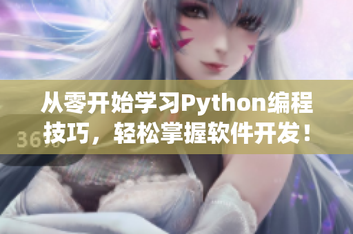 從零開始學習Python編程技巧，輕松掌握軟件開發(fā)！