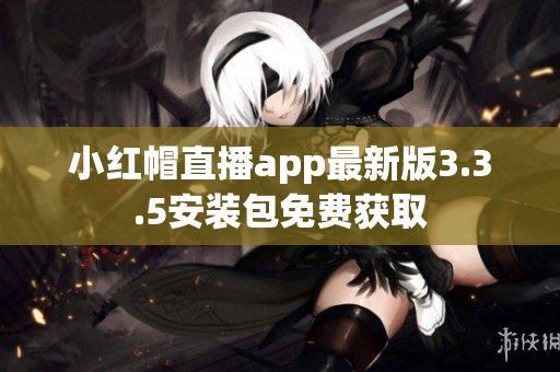 小紅帽直播app最新版3.3.5安裝包免費獲取