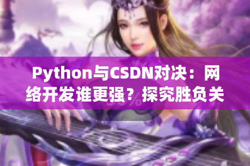 Python與CSDN對決：網(wǎng)絡(luò)開發(fā)誰更強？探究勝負關(guān)鍵因素