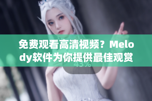 免費(fèi)觀看高清視頻？Melody軟件為你提供最佳觀賞體驗(yàn)！