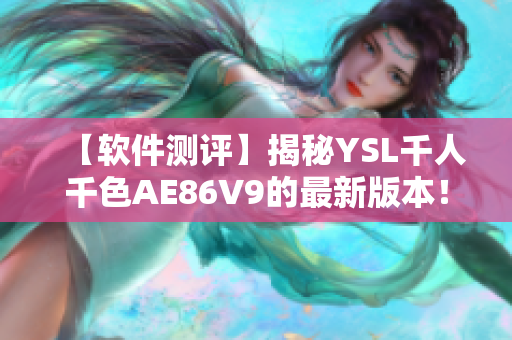 【軟件測評】揭秘YSL千人千色AE86V9的最新版本！