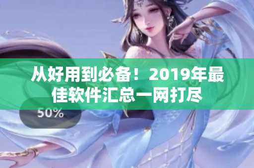 從好用到必備！2019年最佳軟件匯總一網(wǎng)打盡