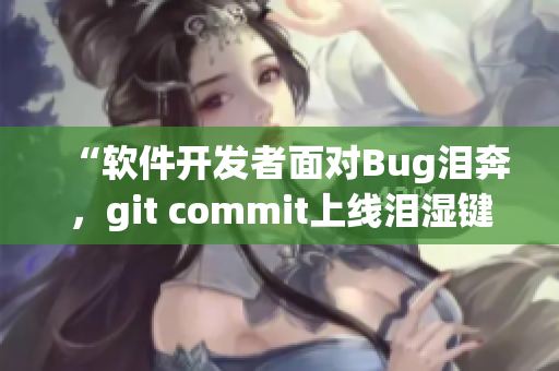 “軟件開(kāi)發(fā)者面對(duì)Bug淚奔，git commit上線淚濕鍵盤(pán)”