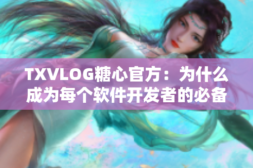 TXVLOG糖心官方：為什么成為每個(gè)軟件開發(fā)者的必備工具