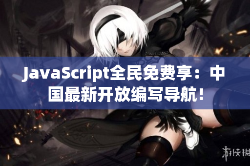 JavaScript全民免費享：中國最新開放編寫導航！