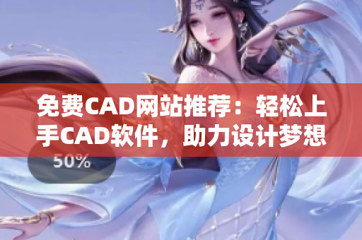 免費CAD網(wǎng)站推薦：輕松上手CAD軟件，助力設(shè)計夢想