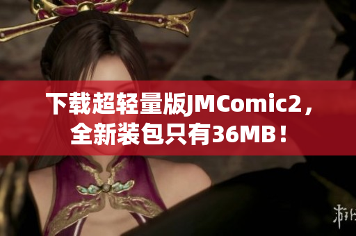 下載超輕量版JMComic2，全新裝包只有36MB！