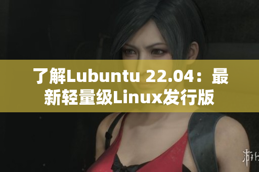 了解Lubuntu 22.04：最新輕量級Linux發(fā)行版