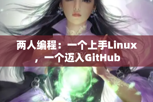 兩人編程：一個(gè)上手Linux，一個(gè)邁入GitHub