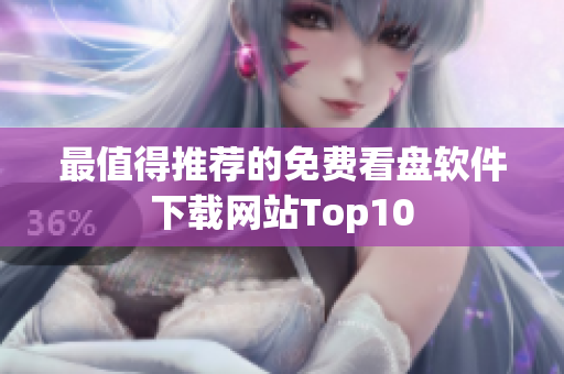 最值得推薦的免費看盤軟件下載網(wǎng)站Top10