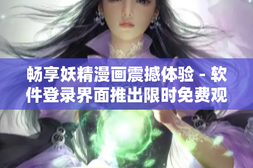 暢享妖精漫畫震撼體驗 - 軟件登錄界面推出限時免費觀看