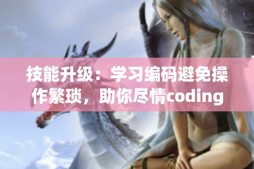 技能升級：學習編碼避免操作繁瑣，助你盡情coding