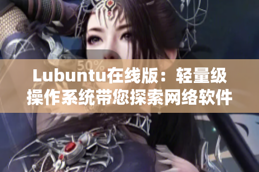 Lubuntu在線版：輕量級操作系統(tǒng)帶您探索網(wǎng)絡軟件世界