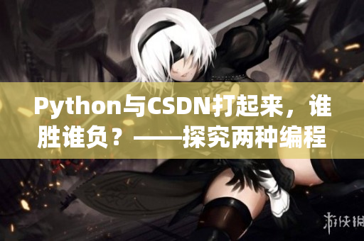 Python與CSDN打起來，誰勝誰負(fù)？——探究兩種編程方案的爭斗