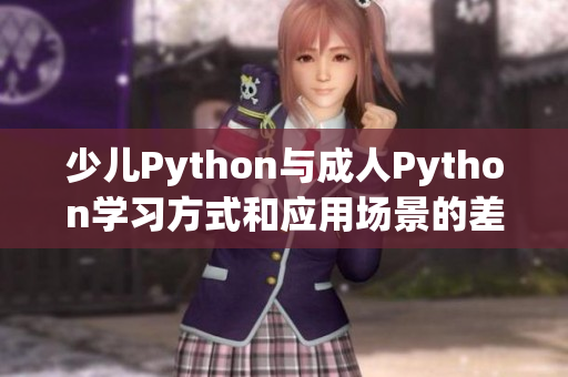 少兒Python與成人Python學(xué)習(xí)方式和應(yīng)用場景的差異