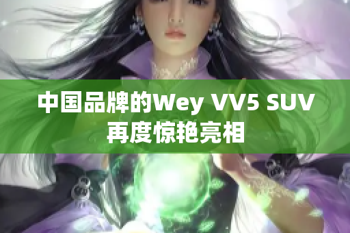 中國(guó)品牌的Wey VV5 SUV再度驚艷亮相