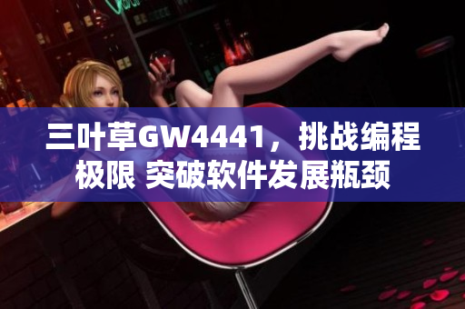 三葉草GW4441，挑戰(zhàn)編程極限 突破軟件發(fā)展瓶頸