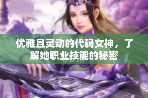 優(yōu)雅且靈動(dòng)的代碼女神，了解她職業(yè)技能的秘密