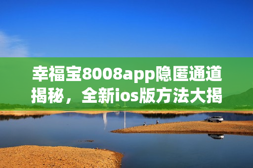 幸福寶8008app隱匿通道揭秘，全新ios版方法大揭秘!