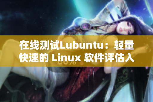 在線測試Lubuntu：輕量快速的 Linux 軟件評估入口