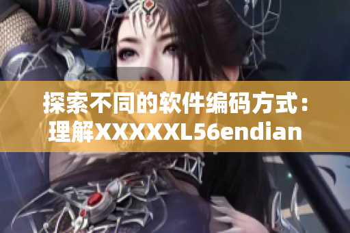 探索不同的軟件編碼方式：理解XXXXXL56endian