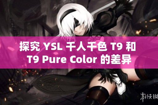 探究 YSL 千人千色 T9 和 T9 Pure Color 的差異