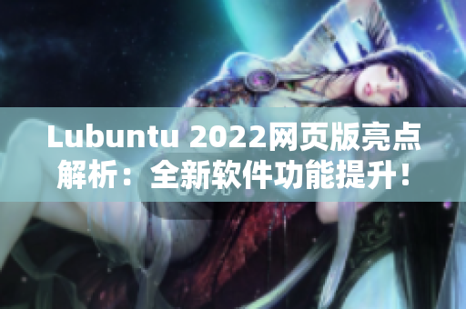 Lubuntu 2022網(wǎng)頁(yè)版亮點(diǎn)解析：全新軟件功能提升！