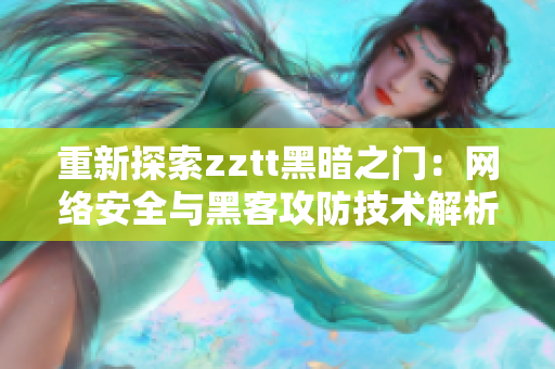 重新探索zztt黑暗之門(mén)：網(wǎng)絡(luò)安全與黑客攻防技術(shù)解析