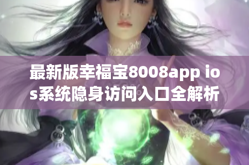 最新版幸福寶8008app ios系統(tǒng)隱身訪問入口全解析，盡在這里!