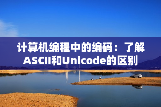 計算機編程中的編碼：了解ASCII和Unicode的區(qū)別