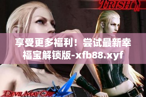 享受更多福利！嘗試最新幸福寶解鎖版-xfb88.xyf