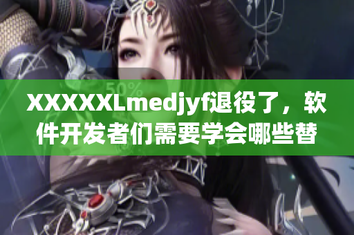 XXXXXLmedjyf退役了，軟件開發(fā)者們需要學(xué)會哪些替代技術(shù)？