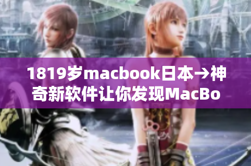 1819歲macbook日本→神奇新軟件讓你發(fā)現(xiàn)MacBook在日本