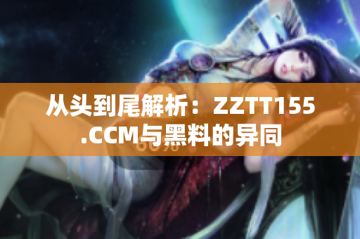 從頭到尾解析：ZZTT155.CCM與黑料的異同