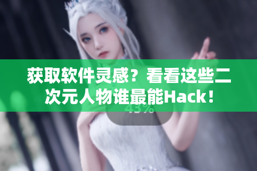 獲取軟件靈感？看看這些二次元人物誰最能Hack！