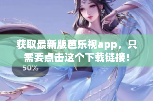 獲取最新版芭樂視app，只需要點(diǎn)擊這個(gè)下載鏈接！