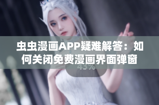 蟲蟲漫畫APP疑難解答：如何關(guān)閉免費(fèi)漫畫界面彈窗