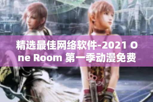 精選最佳網(wǎng)絡(luò)軟件-2021 One Room 第一季動漫免費在線觀看