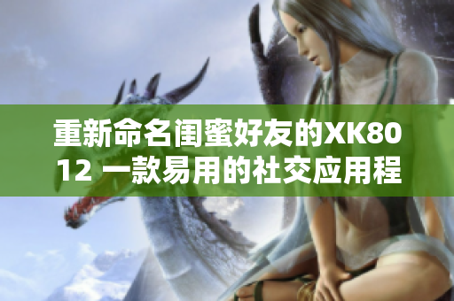 重新命名閨蜜好友的XK8012 一款易用的社交應(yīng)用程序