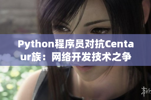 Python程序員對(duì)抗Centaur族：網(wǎng)絡(luò)開發(fā)技術(shù)之爭(zhēng)