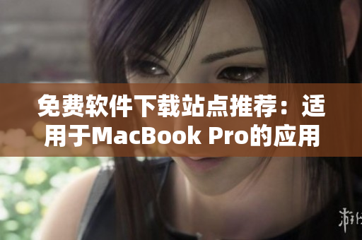 免費(fèi)軟件下載站點(diǎn)推薦：適用于MacBook Pro的應(yīng)用程序