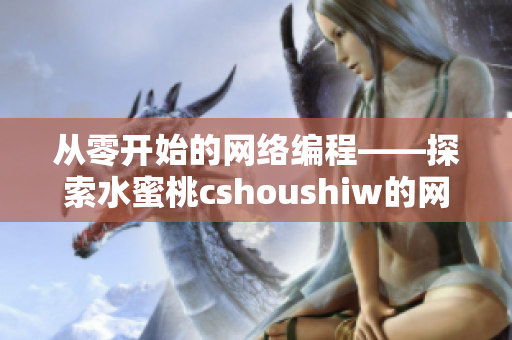 從零開始的網(wǎng)絡(luò)編程——探索水蜜桃cshoushiw的網(wǎng)絡(luò)軟件開發(fā)之路