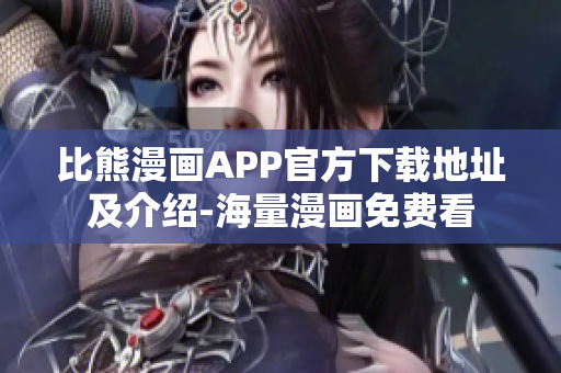 比熊漫畫APP官方下載地址及介紹-海量漫畫免費(fèi)看