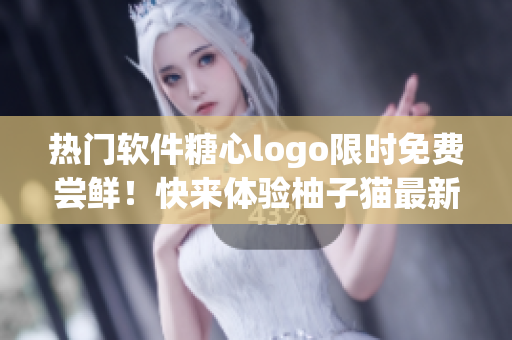 熱門軟件糖心logo限時免費嘗鮮！快來體驗柚子貓最新版本