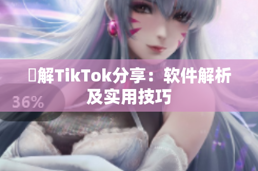 瞭解TikTok分享：軟件解析及實(shí)用技巧