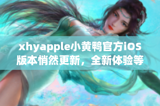 xhyapple小黃鴨官方iOS版本悄然更新，全新體驗等您來享受！